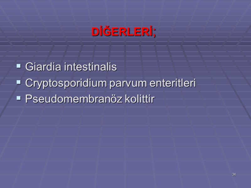 DİĞERLERİ; Giardia intestinalis   Cryptosporidium parvum enteritleri   Pseudomembranöz kolittir 34